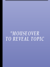MOUSE OVER TO REVEAL TOPICS