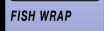 FISH WRAP