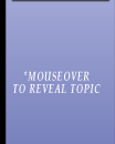 MOUSEOVER TO REVEAL TOPICS